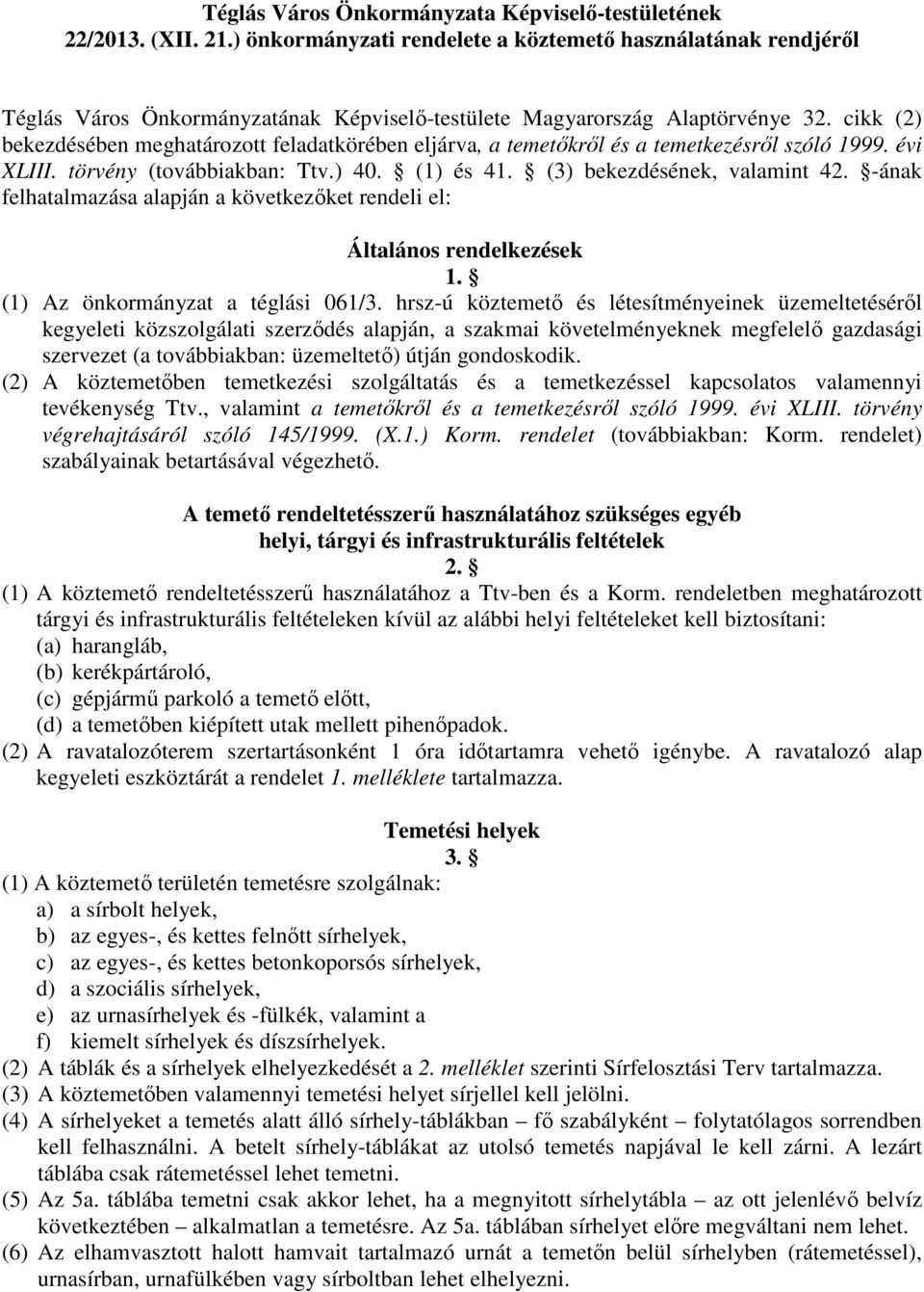 cikk (2) bekezdésében meghatározott feladatkörében eljárva, a temetőkről és a temetkezésről szóló 1999. évi XLIII. törvény (továbbiakban: Ttv.) 40. (1) és 41. (3) bekezdésének, valamint 42.