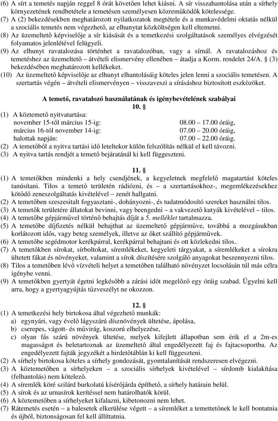 (8) Az üzemeltető képviselője a sír kiásását és a temetkezési szolgáltatások személyes elvégzését folyamatos jelenlétével felügyeli.