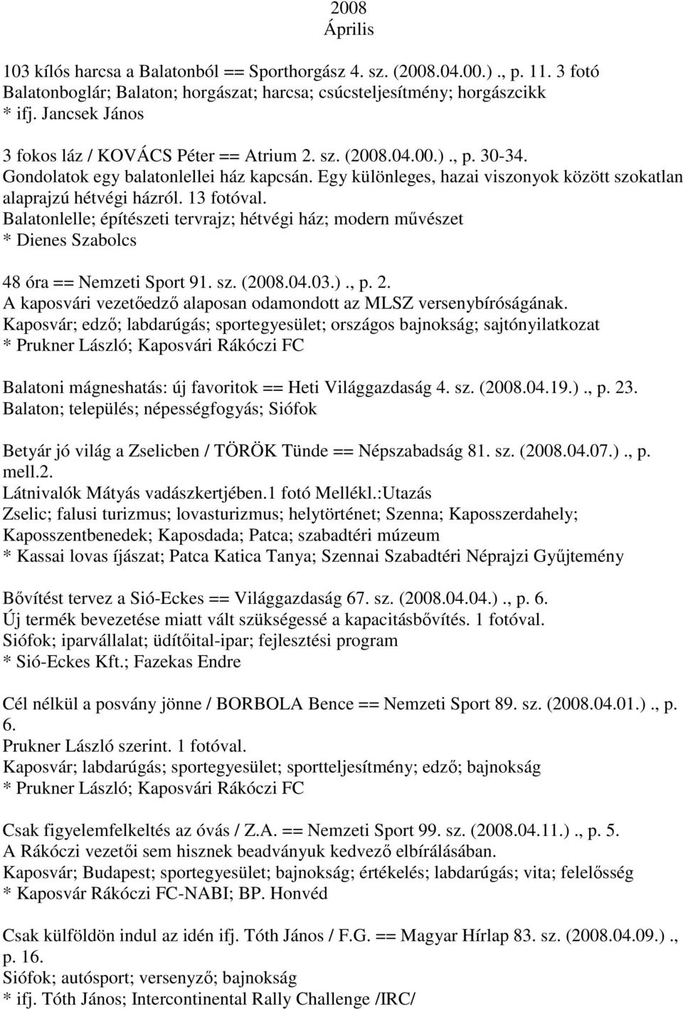 13 fotóval. Balatonlelle; építészeti tervrajz; hétvégi ház; modern művészet * Dienes Szabolcs 48 óra == Nemzeti Sport 91. sz. (2008.04.03.)., p. 2.