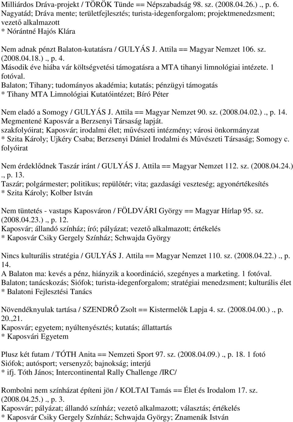 Attila == Magyar Nemzet 106. sz. (2008.04.18.)., p. 4. Második éve hiába vár költségvetési támogatásra a MTA tihanyi limnológiai intézete. 1 fotóval.