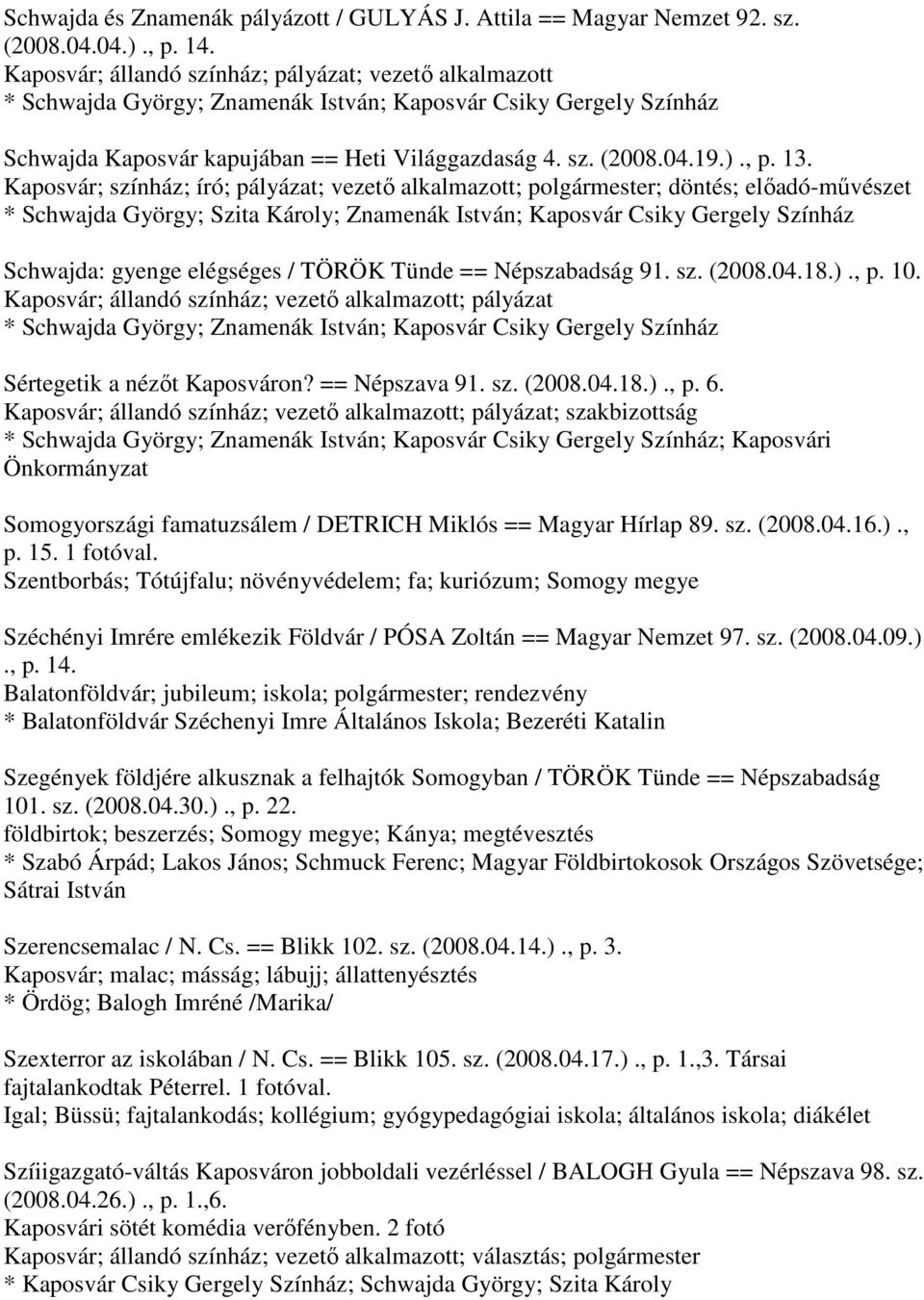 13. Kaposvár; színház; író; pályázat; vezető alkalmazott; polgármester; döntés; előadó-művészet * Schwajda György; Szita Károly; Znamenák István; Kaposvár Csiky Gergely Színház Schwajda: gyenge