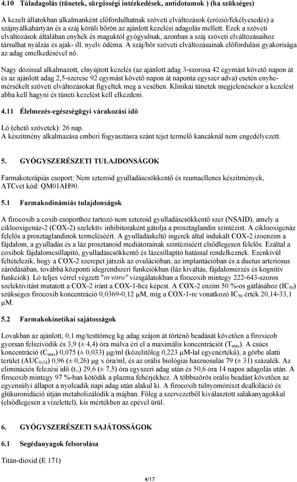 nyelv ödéma. A száj/bőr szöveti elváltozásainak előfordulási gyakorisága az adag emelkedésével nő.