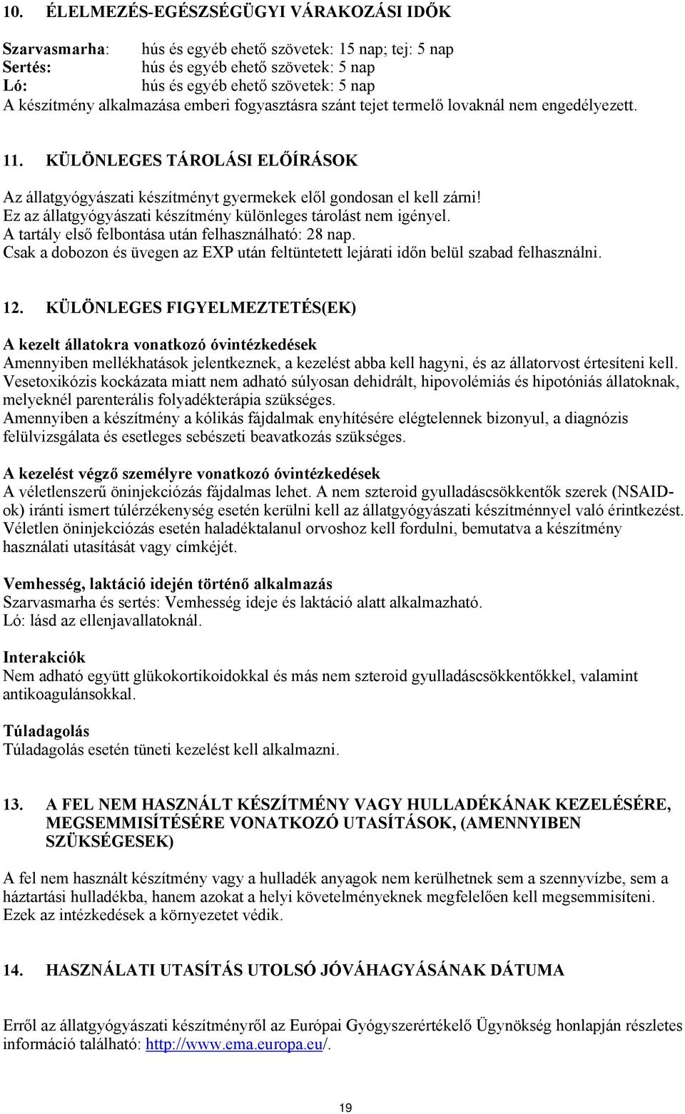 Ez az állatgyógyászati készítmény különleges tárolást nem igényel. A tartály első felbontása után felhasználható: 28 nap.