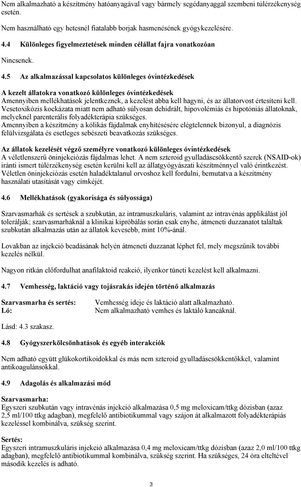 5 Az alkalmazással kapcsolatos különleges óvintézkedések A kezelt állatokra vonatkozó különleges óvintézkedések Amennyiben mellékhatások jelentkeznek, a kezelést abba kell hagyni, és az állatorvost