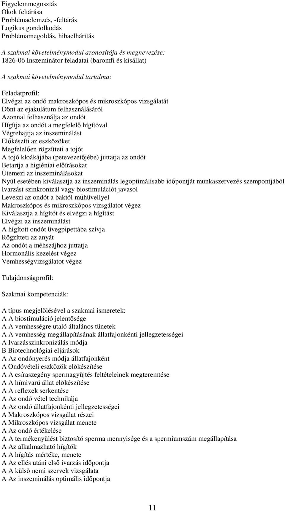 Hígítja az ondót a megfelelő hígítóval Végrehajtja az inszeminálást Előkészíti az eszközöket Megfelelően rögzítteti a tojót A tojó kloákájába (petevezetőjébe) juttatja az ondót Betartja a higiéniai