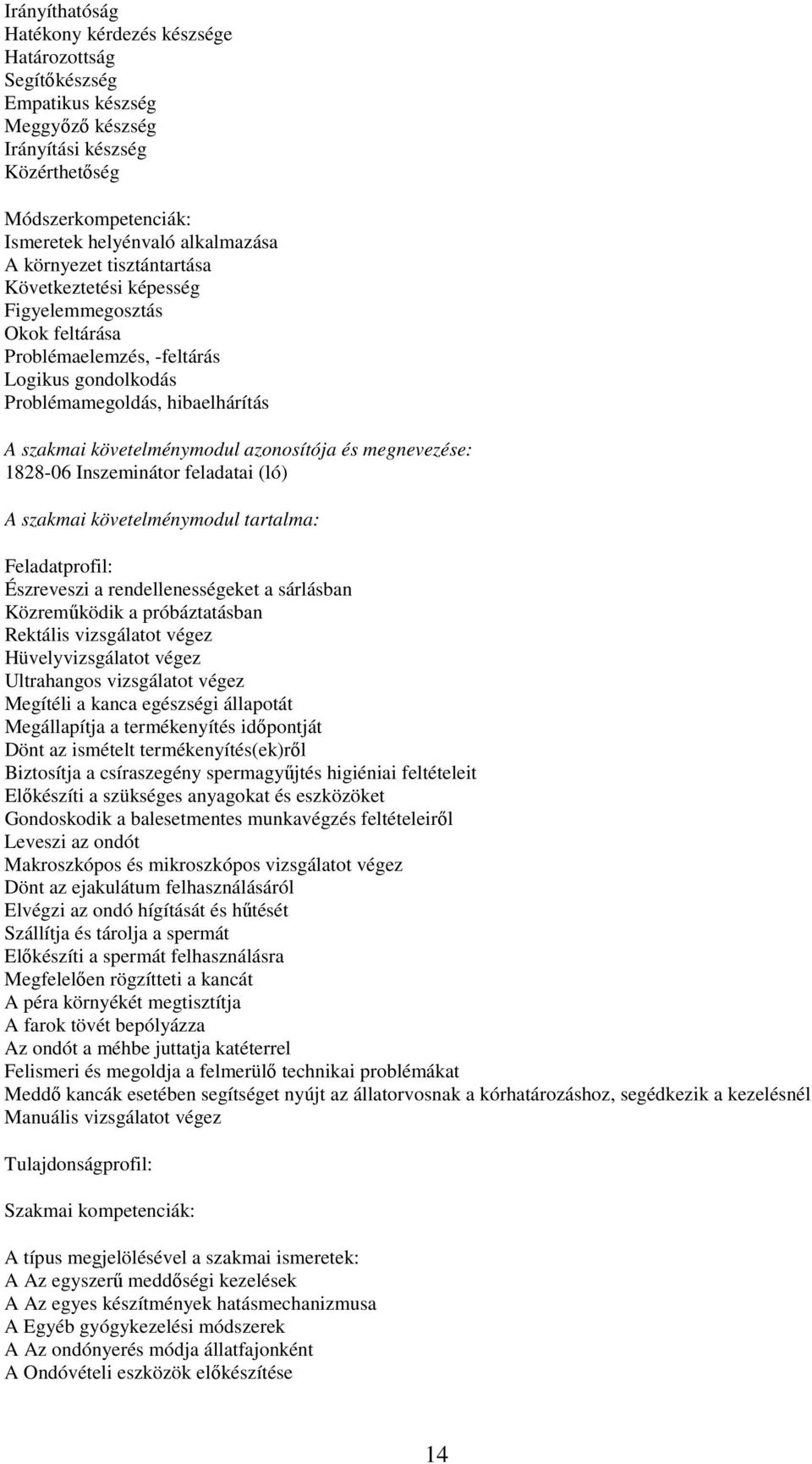 és megnevezése: 1828-06 Inszeminátor feladatai (ló) A szakmai követelménymodul tartalma: Feladatprofil: Észreveszi a rendellenességeket a sárlásban Közreműködik a próbáztatásban Rektális vizsgálatot