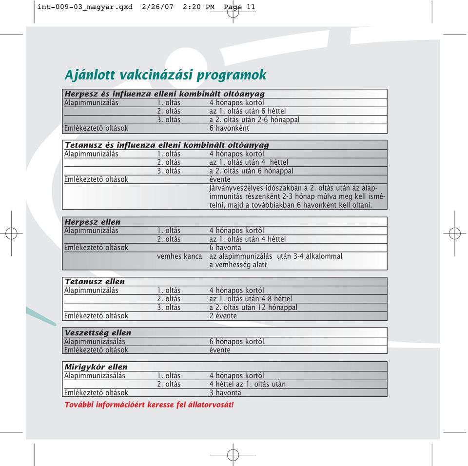 oltás után 4 héttel 3. oltás a 2. oltás után 6 hónappal Emlékeztetô oltások évente Járványveszélyes idôszakban a 2.