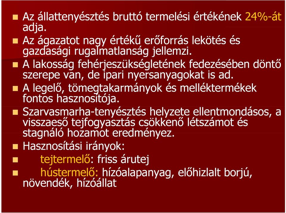 A lakosság fehérjeszükségletének fedezésében döntő szerepe van, de ipari nyersanyagokat y is ad.