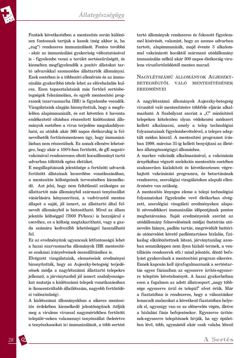 állattartók állományai. Ezek esetében is a többszöri ellenőrzés és az immunizálás gyakoribbá tétele lehet az előrehaladás kulcsa.