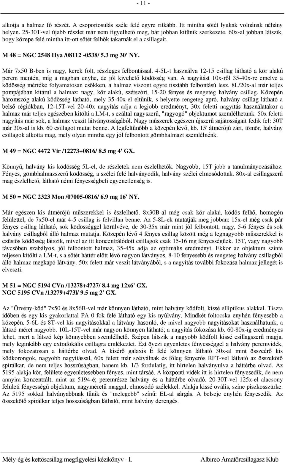 M 48 = NGC 2548 Hya /08112-0538/ 5.3 mg 30' NY. Már 7x50 B-ben is nagy, kerek folt, részleges felbontással.