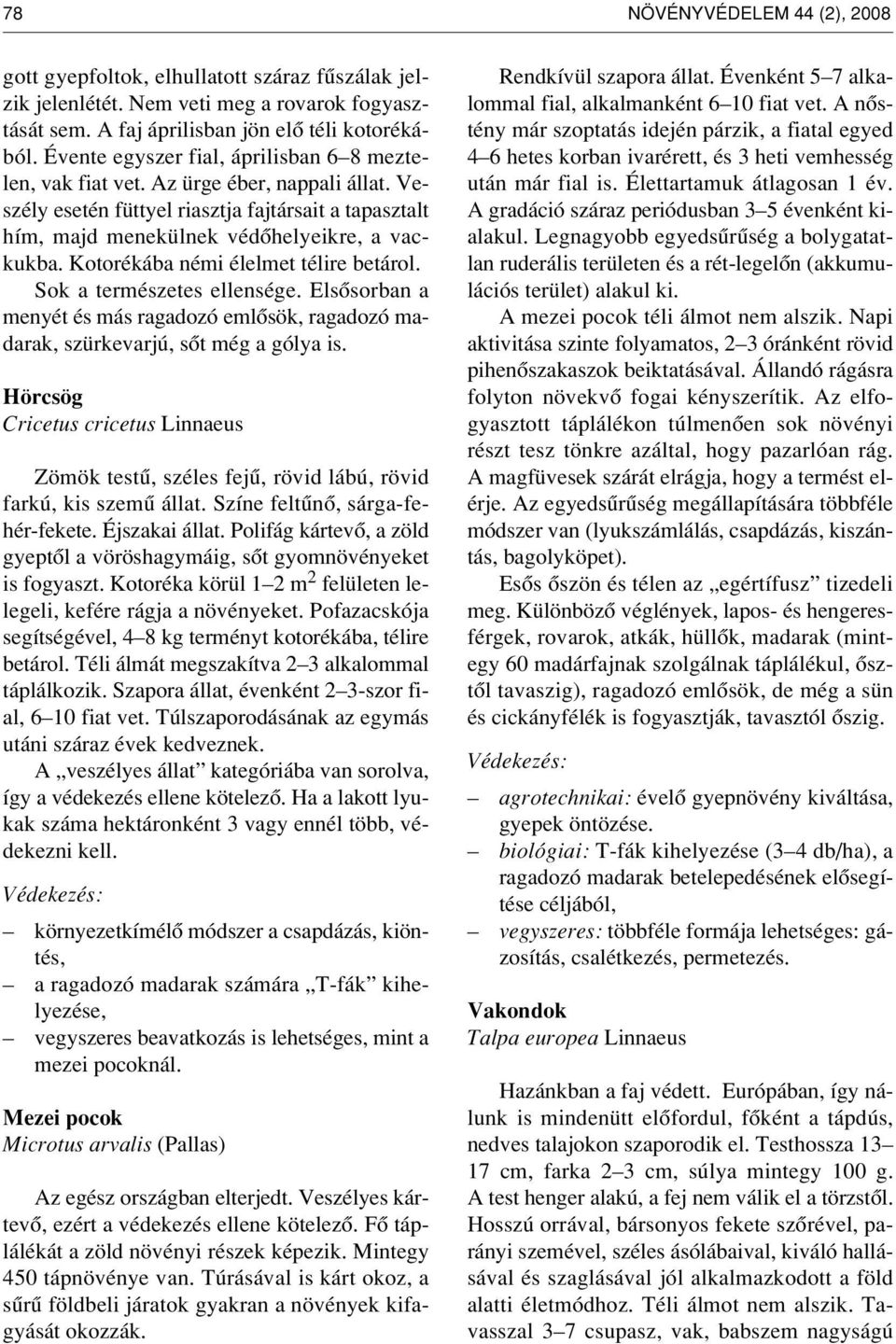 Kotorékába némi élelmet télire betárol. Sok a természetes ellensége. Elsôsorban a menyét és más ragadozó emlôsök, ragadozó madarak, szürkevarjú, sôt még a gólya is.