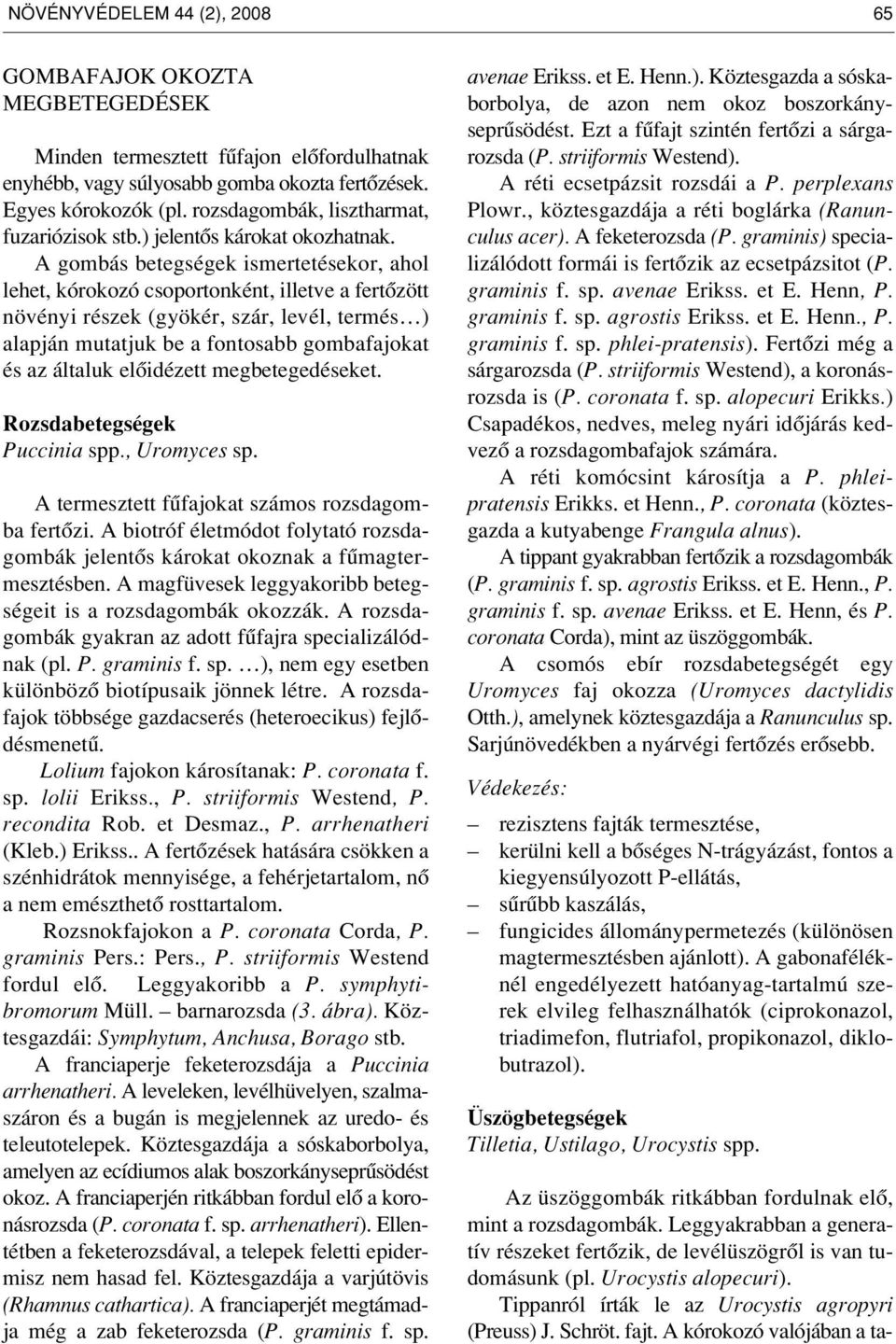 A gombás betegségek ismertetésekor, ahol lehet, kórokozó csoportonként, illetve a fertôzött növényi részek (gyökér, szár, levél, termés ) alapján mutatjuk be a fontosabb gombafajokat és az általuk