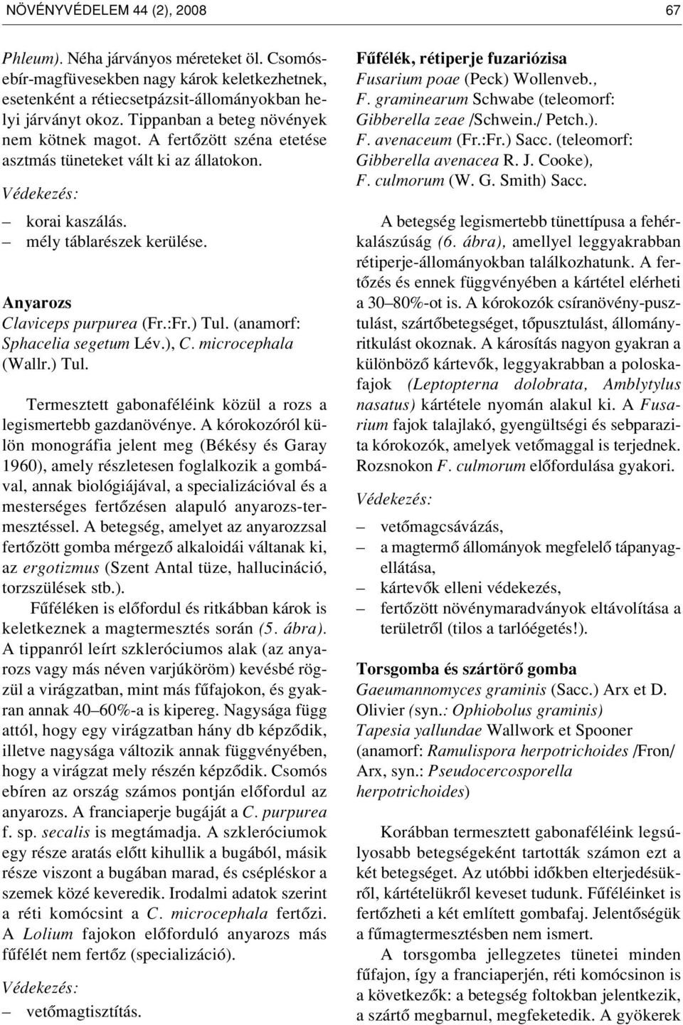 (anamorf: Sphacelia segetum Lév.), C. microcephala (Wallr.) Tul. Termesztett gabonaféléink közül a rozs a legismertebb gazdanövénye.