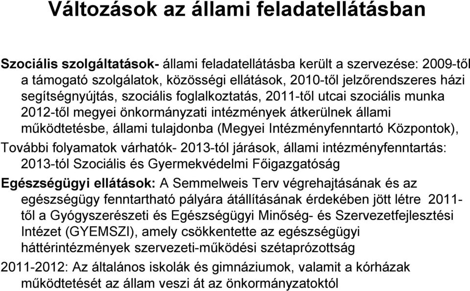 Központok), További folyamatok várhatók- 2013-tól járások, állami intézményfenntartás: 2013-tól Szociális és Gyermekvédelmi Főigazgatóság Egészségügyi ellátások: A Semmelweis Terv végrehajtásának és