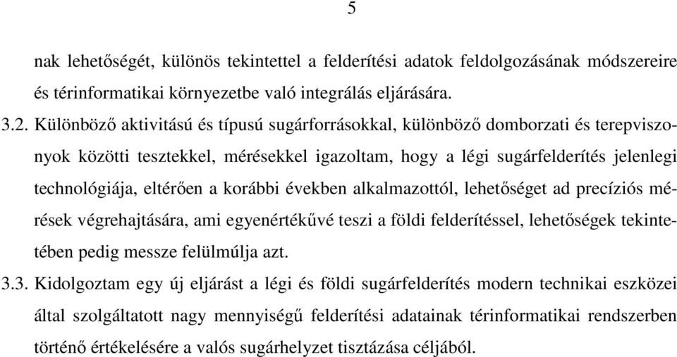a korábbi években alkalmazottól, lehetıséget ad precíziós mérések végrehajtására, ami egyenértékővé teszi a földi felderítéssel, lehetıségek tekintetében pedig messze felülmúlja azt. 3.