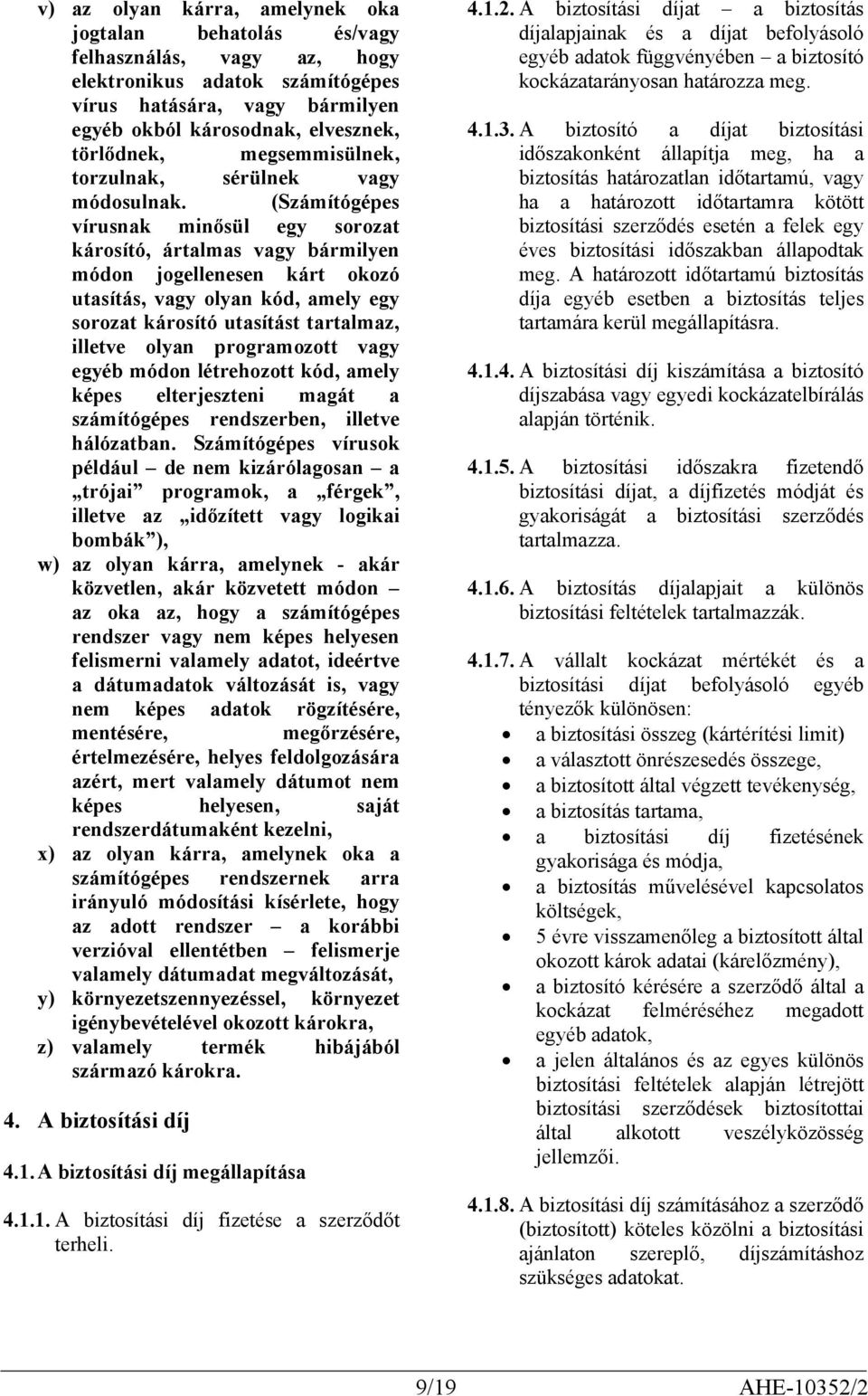 (Számítógépes vírusnak minősül egy sorozat károsító, ártalmas vagy bármilyen módon jogellenesen kárt okozó utasítás, vagy olyan kód, amely egy sorozat károsító utasítást tartalmaz, illetve olyan