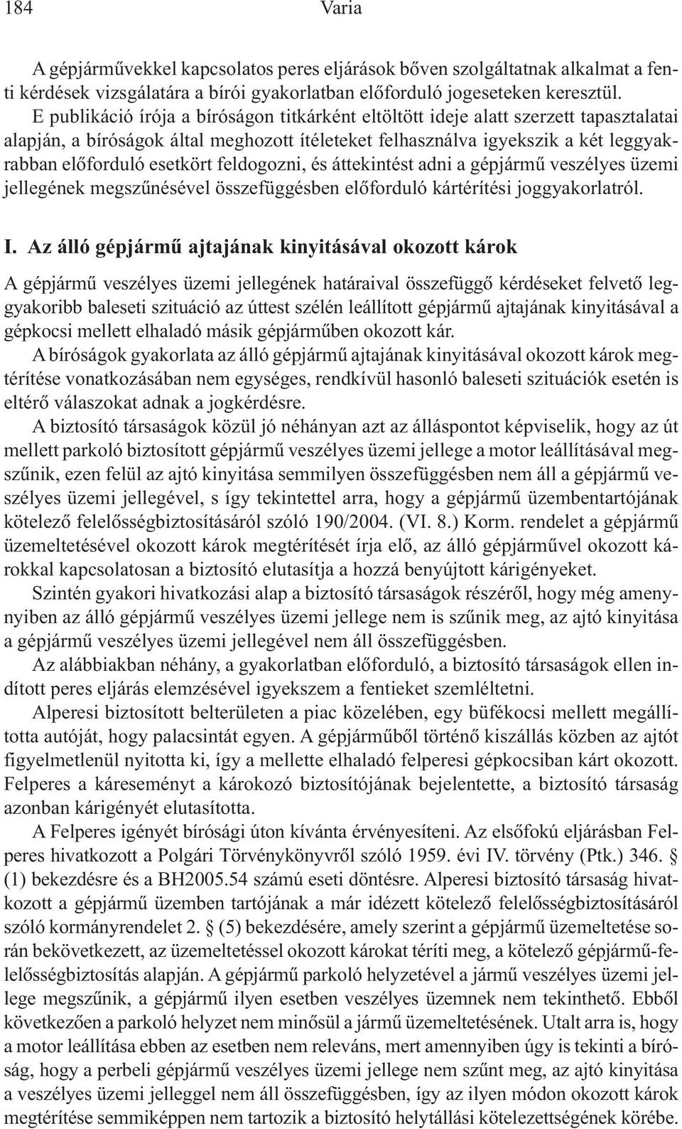 feldogozni, és áttekintést adni a gépjármû veszélyes üzemi jellegének megszûnésével összefüggésben elõforduló kártérítési joggyakorlatról. I.