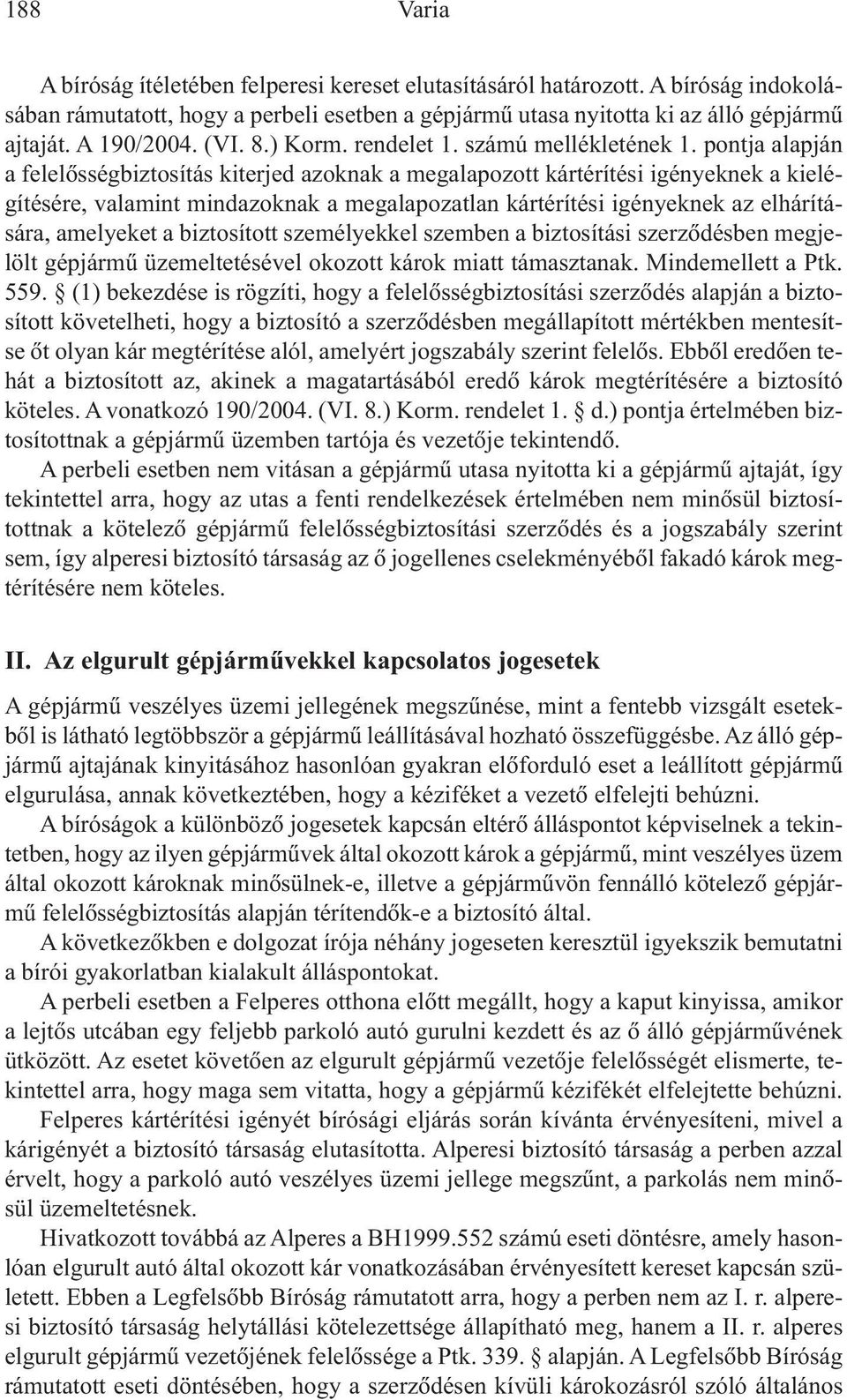 pontja alapján a felelõsségbiztosítás kiterjed azoknak a megalapozott kártérítési igényeknek a kielégítésére, valamint mindazoknak a megalapozatlan kártérítési igényeknek az elhárítására, amelyeket a