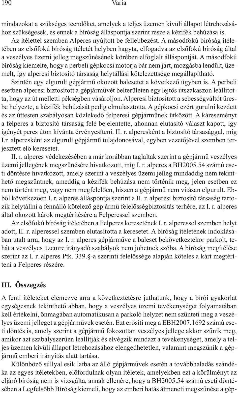 A másodfokú bíróság ítéletében az elsõfokú bíróság ítéletét helyben hagyta, elfogadva az elsõfokú bíróság által a veszélyes üzemi jelleg megszûnésének körében elfoglalt álláspontját.