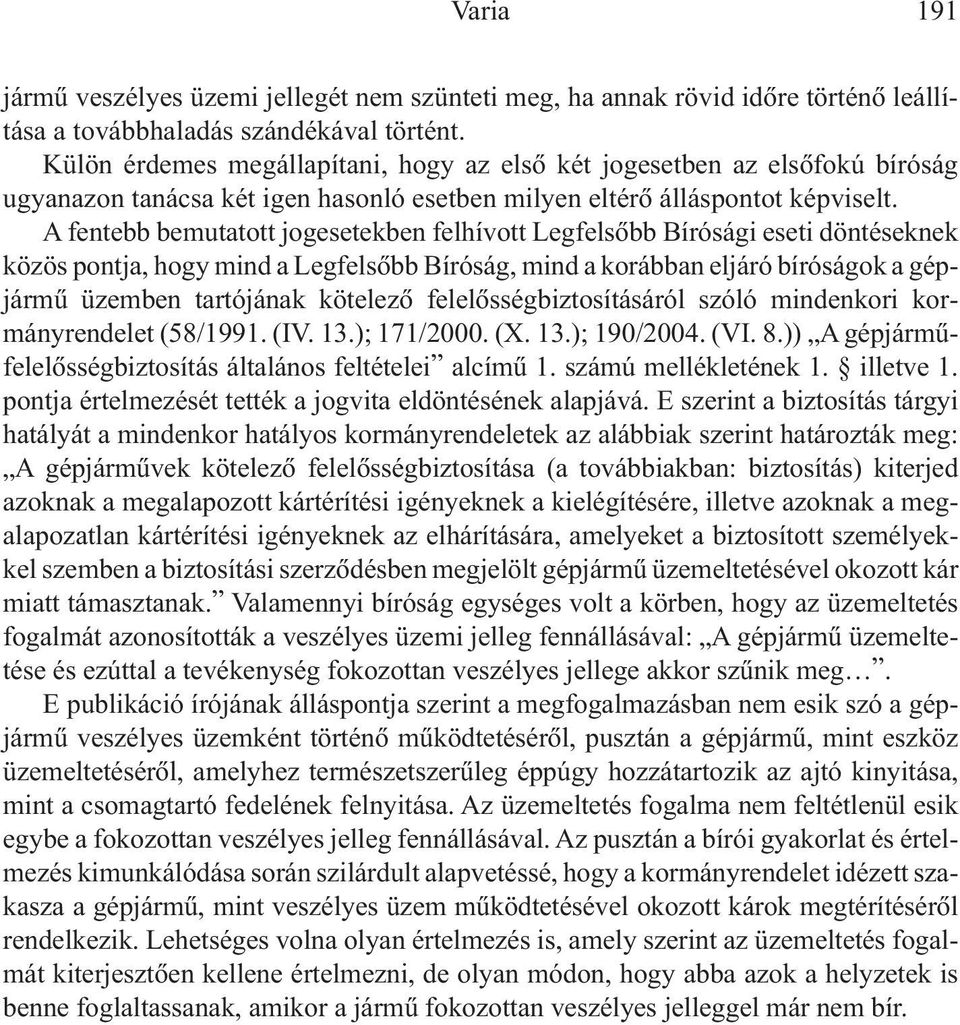 A fentebb bemutatott jogesetekben felhívott Legfelsõbb Bírósági eseti döntéseknek közös pontja, hogy mind a Legfelsõbb Bíróság, mind a korábban eljáró bíróságok a gépjármû üzemben tartójának kötelezõ