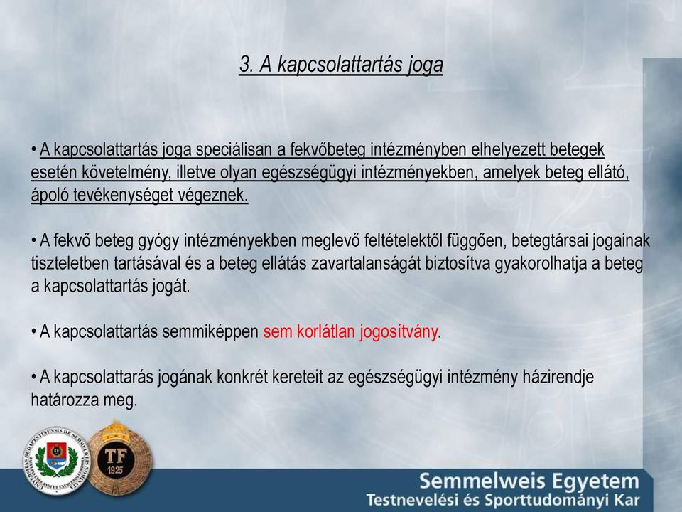 A fekvő beteg gyógy intézményekben meglevő feltételektől függően, betegtársai jogainak tiszteletben tartásával és a beteg ellátás