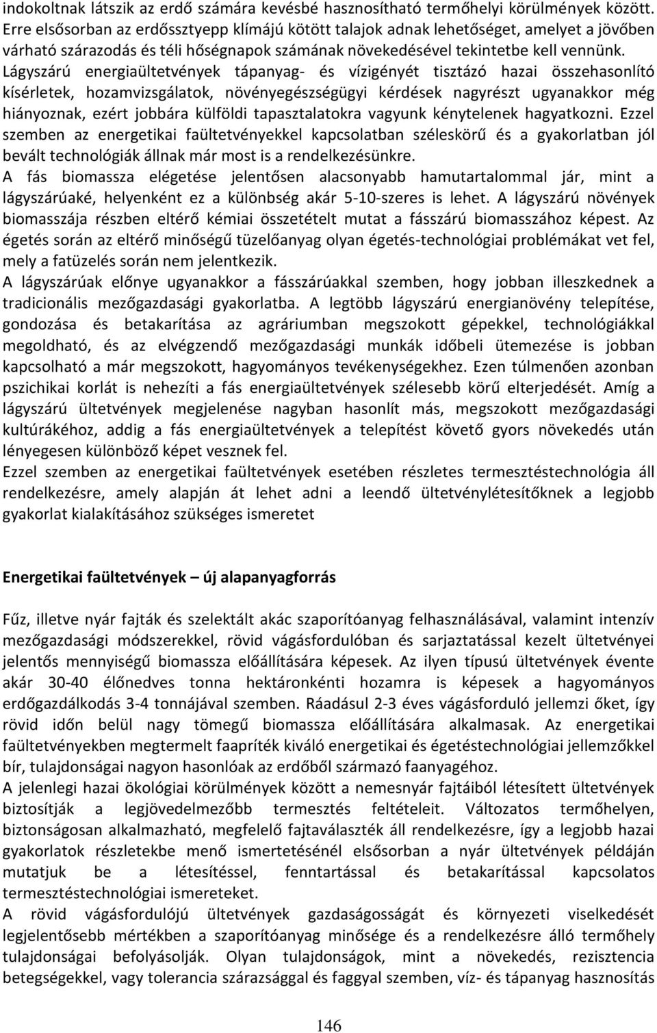 Lágyszárú energiaültetvények tápanyag- és vízigényét tisztázó hazai összehasonlító kísérletek, hozamvizsgálatok, növényegészségügyi kérdések nagyrészt ugyanakkor még hiányoznak, ezért jobbára