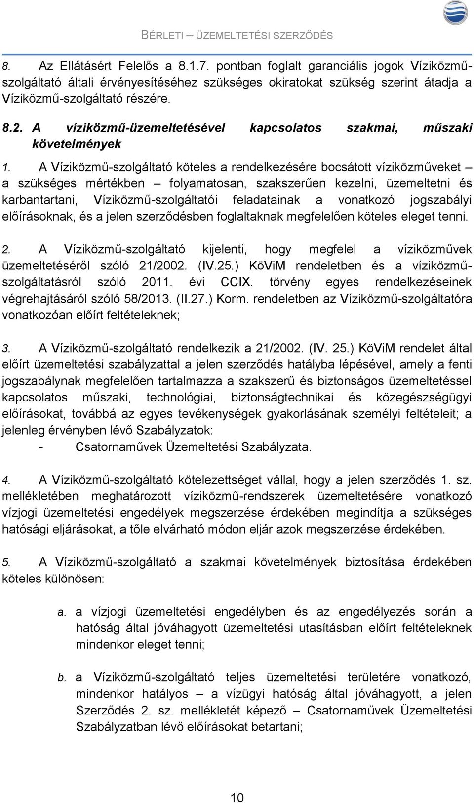 A Víziközmű-szolgáltató köteles a rendelkezésére bocsátott víziközműveket a szükséges mértékben folyamatosan, szakszerűen kezelni, üzemeltetni és karbantartani, Víziközmű-szolgáltatói feladatainak a