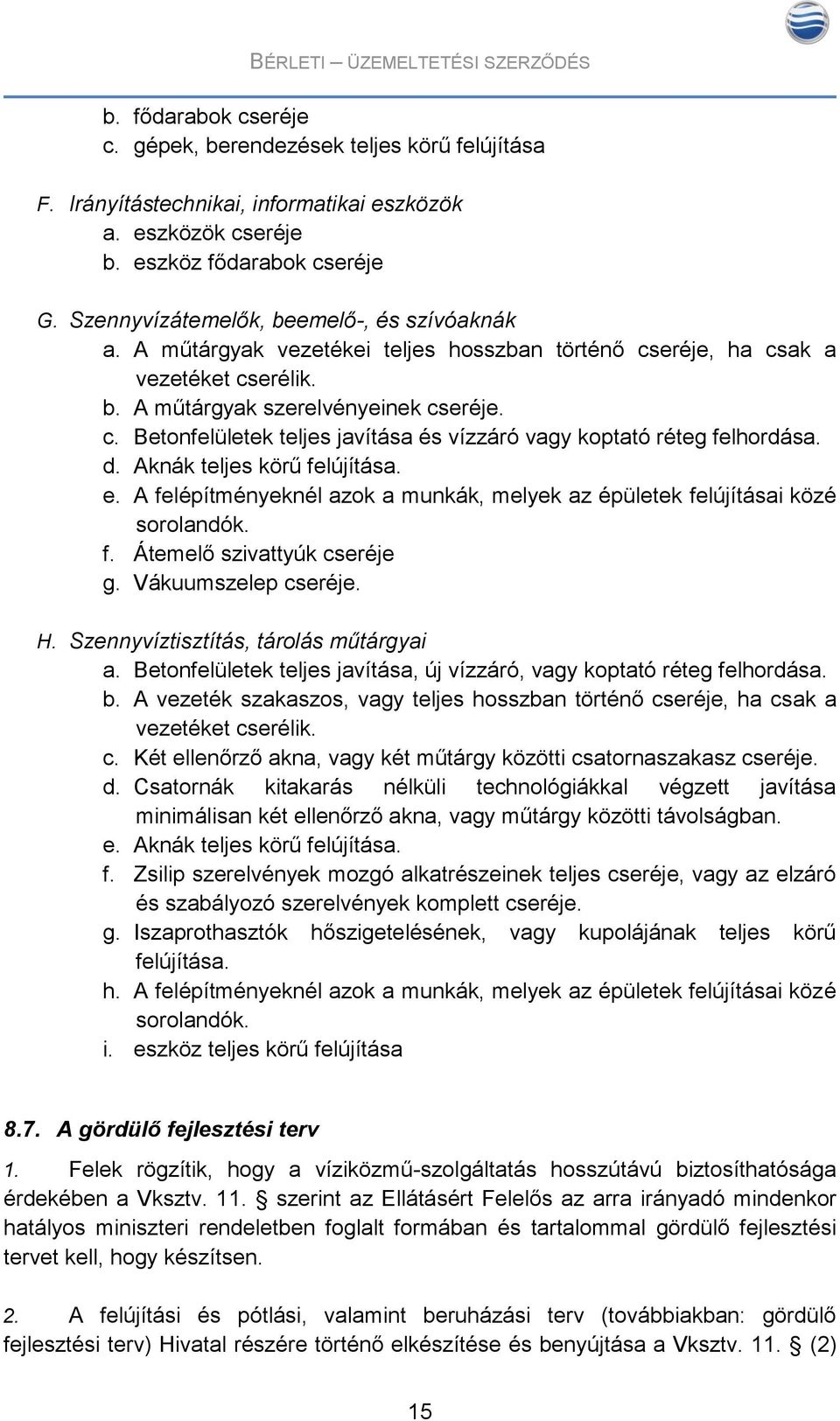 d. Aknák teljes körű felújítása. e. A felépítményeknél azok a munkák, melyek az épületek felújításai közé sorolandók. f. Átemelő szivattyúk cseréje g. Vákuumszelep cseréje. H.