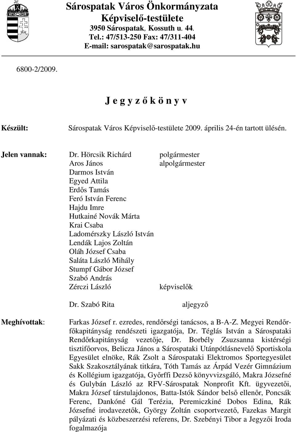 Hörcsik Richárd polgármester Aros János alpolgármester Darmos István Egyed Attila Erdıs Tamás Feró István Ferenc Hajdu Imre Hutkainé Novák Márta Krai Csaba Ladomérszky László István Lendák Lajos