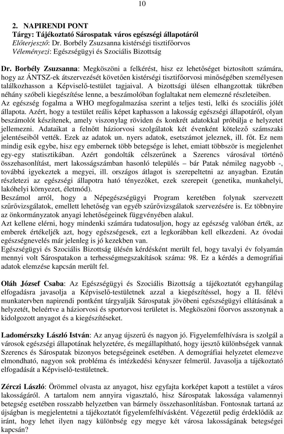 Képviselı-testület tagjaival. A bizottsági ülésen elhangzottak tükrében néhány szóbeli kiegészítése lenne, a beszámolóban foglaltakat nem elemezné részleteiben.