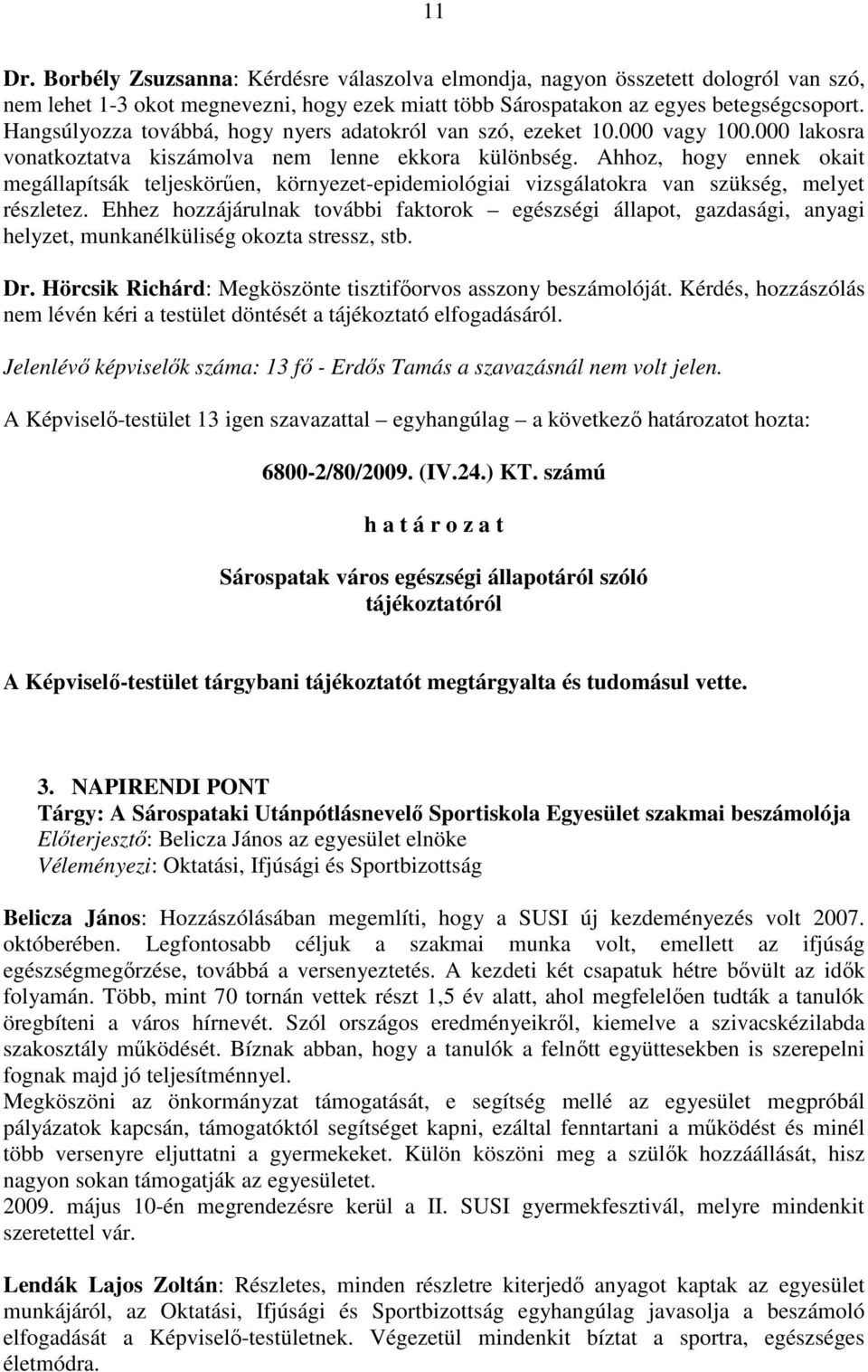 Ahhoz, hogy ennek okait megállapítsák teljeskörően, környezet-epidemiológiai vizsgálatokra van szükség, melyet részletez.