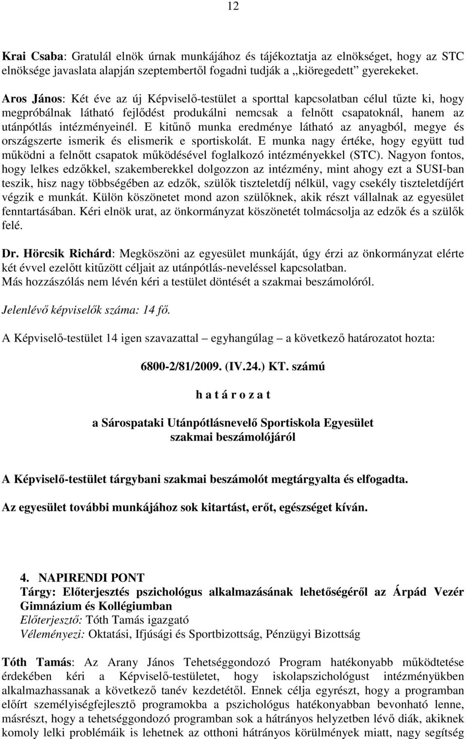E kitőnı munka eredménye látható az anyagból, megye és országszerte ismerik és elismerik e sportiskolát.