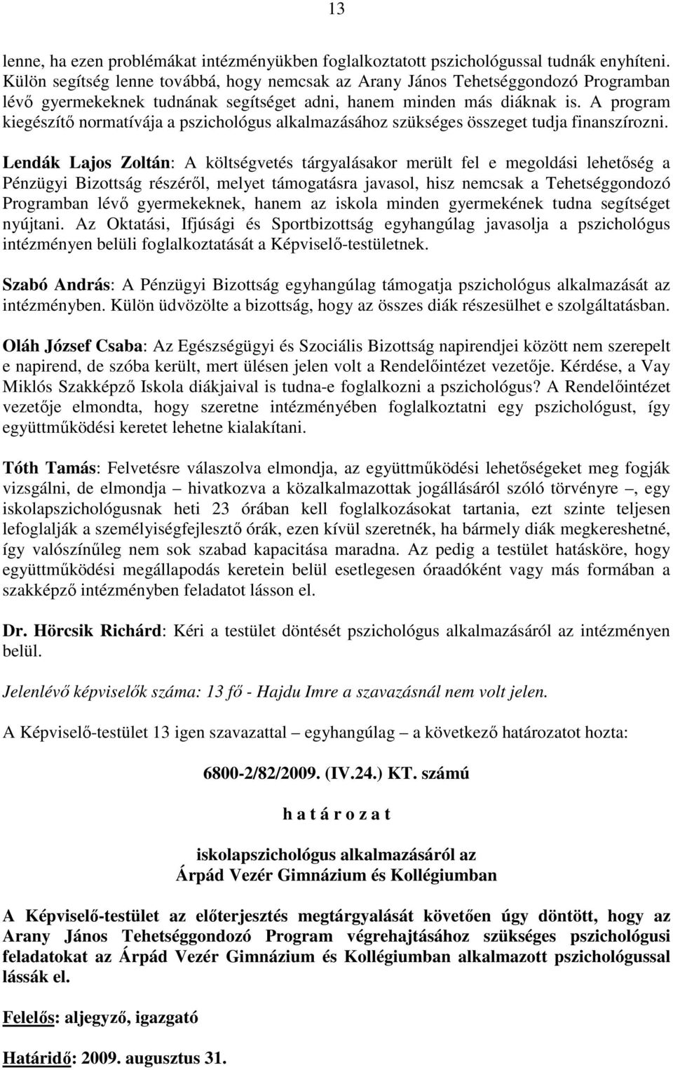 A program kiegészítı normatívája a pszichológus alkalmazásához szükséges összeget tudja finanszírozni.