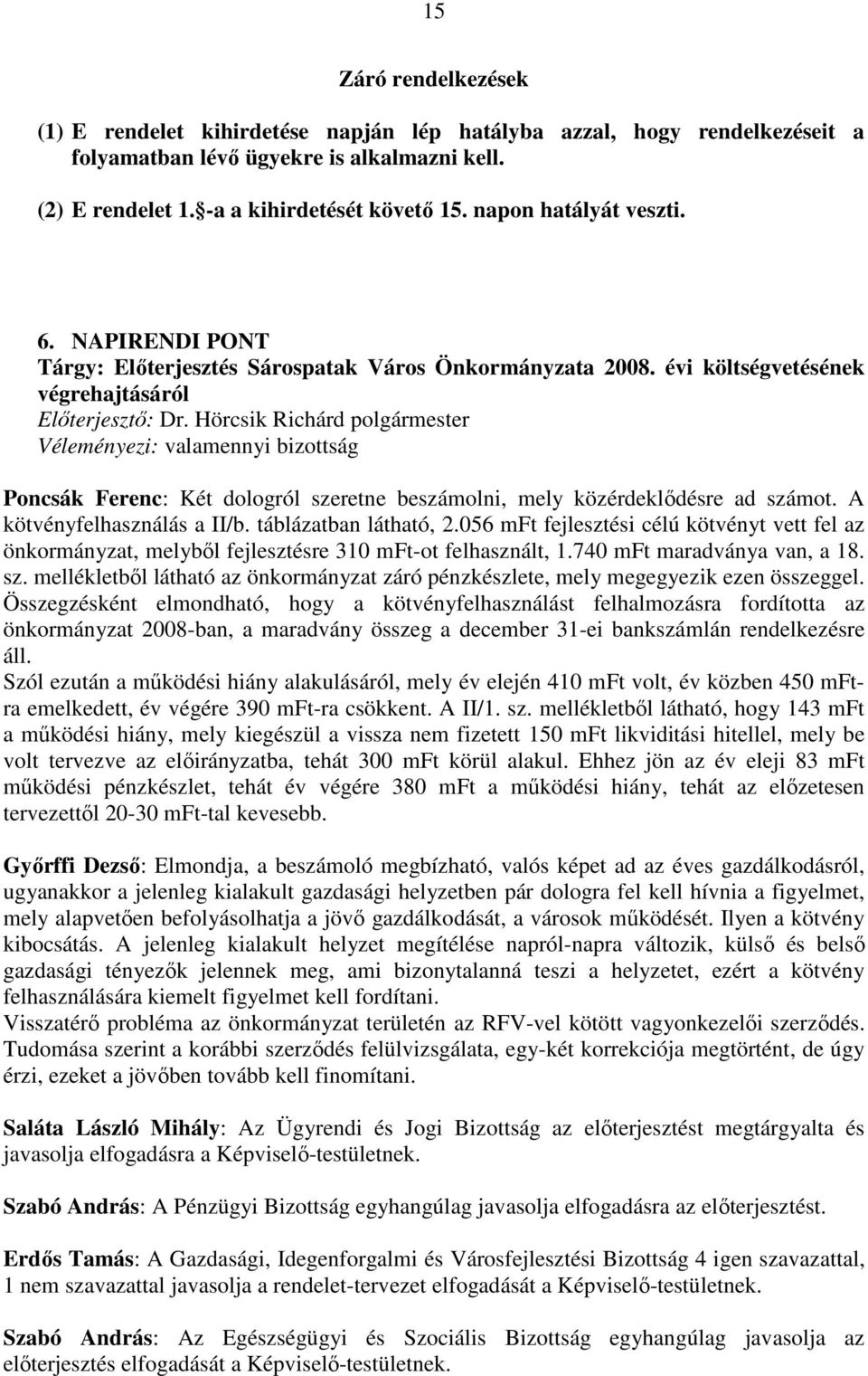 Hörcsik Richárd polgármester Véleményezi: valamennyi bizottság Poncsák Ferenc: Két dologról szeretne beszámolni, mely közérdeklıdésre ad számot. A kötvényfelhasználás a II/b. táblázatban látható, 2.