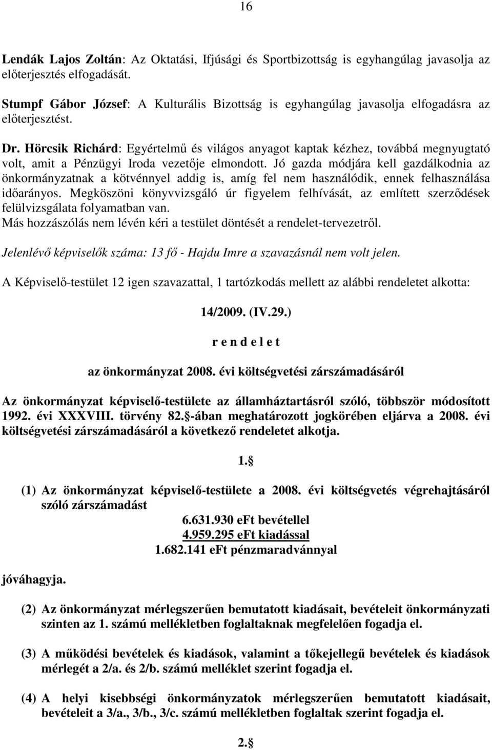 Hörcsik Richárd: Egyértelmő és világos anyagot kaptak kézhez, továbbá megnyugtató volt, amit a Pénzügyi Iroda vezetıje elmondott.