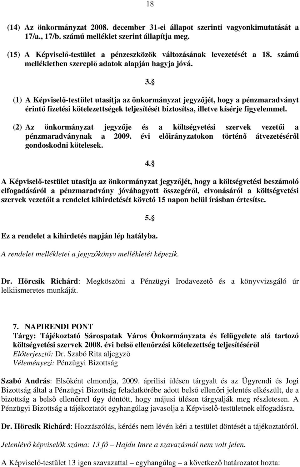 (1) A Képviselı-testület utasítja az önkormányzat jegyzıjét, hogy a pénzmaradványt érintı fizetési kötelezettségek teljesítését biztosítsa, illetve kísérje figyelemmel.