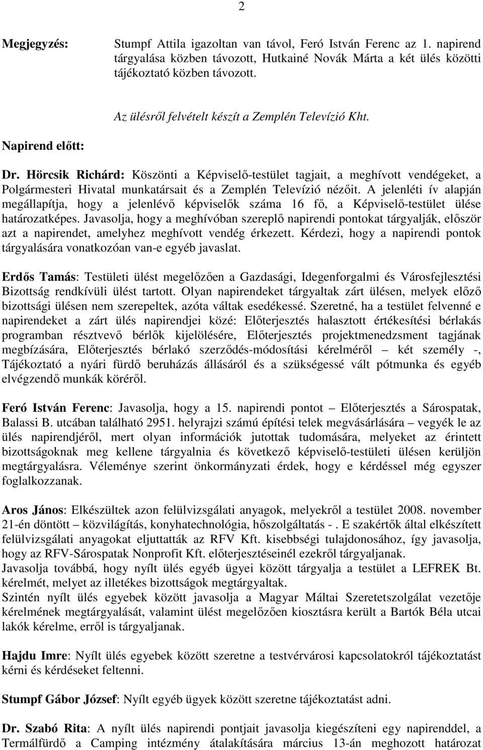 Hörcsik Richárd: Köszönti a Képviselı-testület tagjait, a meghívott vendégeket, a Polgármesteri Hivatal munkatársait és a Zemplén Televízió nézıit.