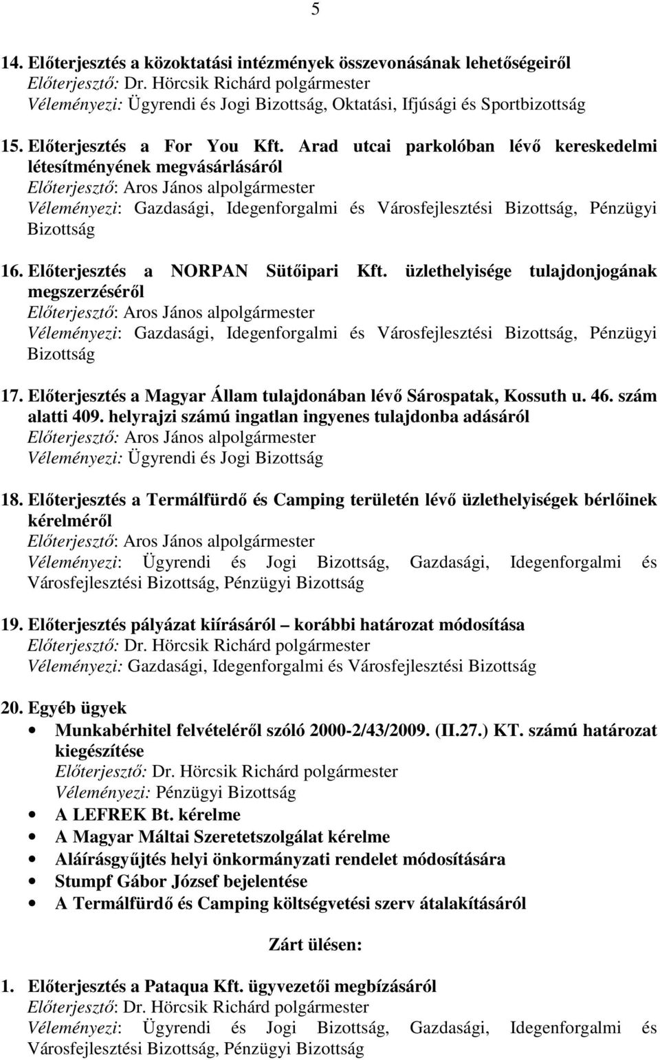 Arad utcai parkolóban lévı kereskedelmi létesítményének megvásárlásáról Elıterjesztı: Aros János alpolgármester Véleményezi: Gazdasági, Idegenforgalmi és Városfejlesztési Bizottság, Pénzügyi