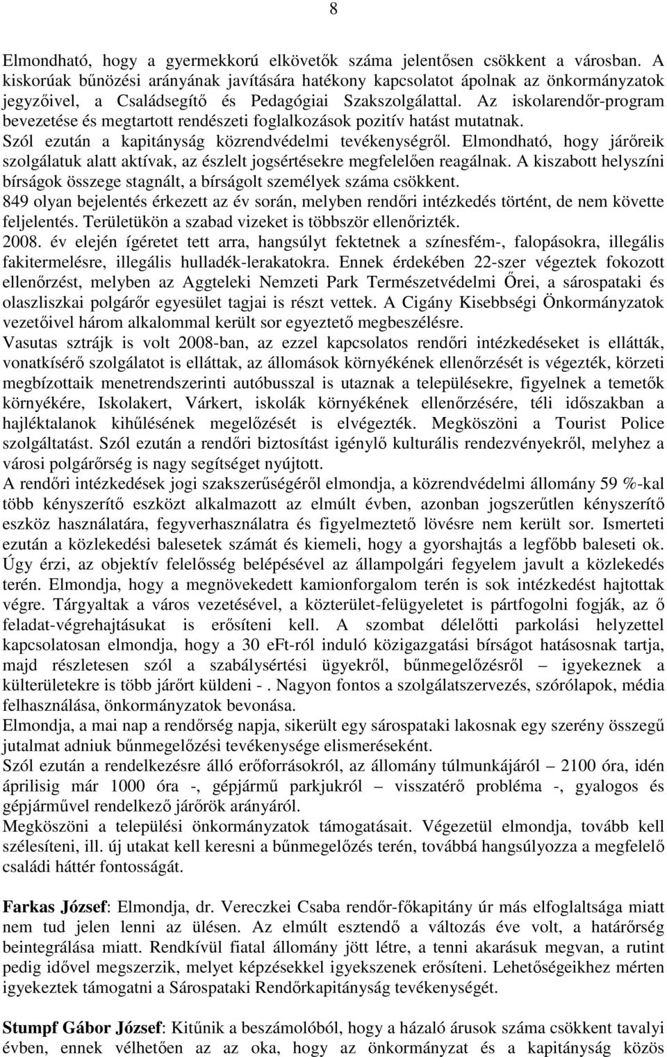 Az iskolarendır-program bevezetése és megtartott rendészeti foglalkozások pozitív hatást mutatnak. Szól ezután a kapitányság közrendvédelmi tevékenységrıl.
