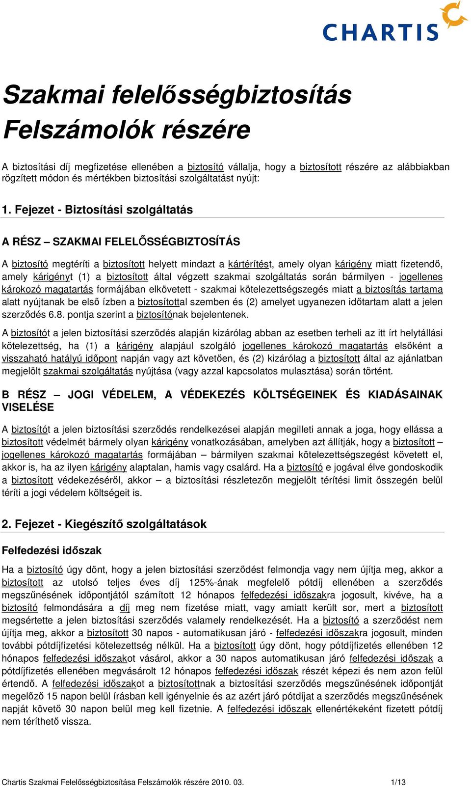 Fejezet - Biztosítási szolgáltatás A RÉSZ SZAKMAI FELELŐSSÉGBIZTOSÍTÁS A biztosító megtéríti a biztosított helyett mindazt a kártérítést, amely olyan kárigény miatt fizetendő, amely kárigényt (1) a