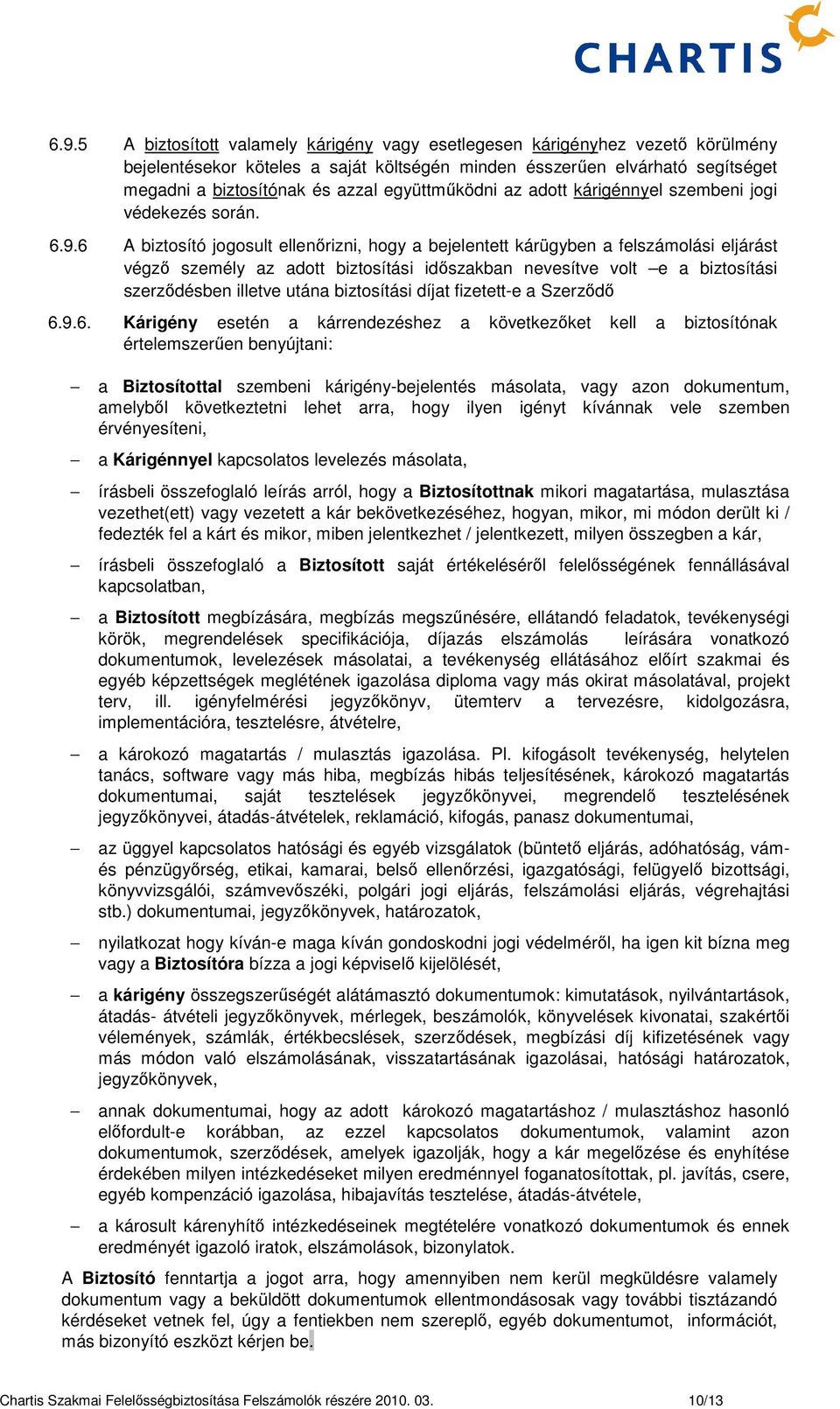 6 A biztosító jogosult ellenőrizni, hogy a bejelentett kárügyben a felszámolási eljárást végző személy az adott biztosítási időszakban nevesítve volt e a biztosítási szerződésben illetve utána
