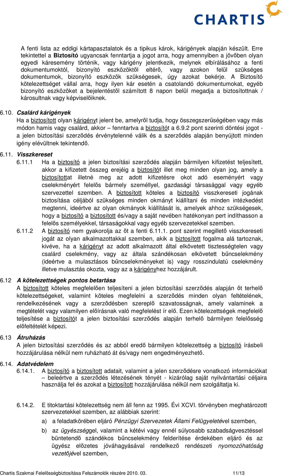 bizonyító eszközöktől eltérő, vagy azokon felül szükséges dokumentumok, bizonyító eszközök szükségesek, úgy azokat bekérje.