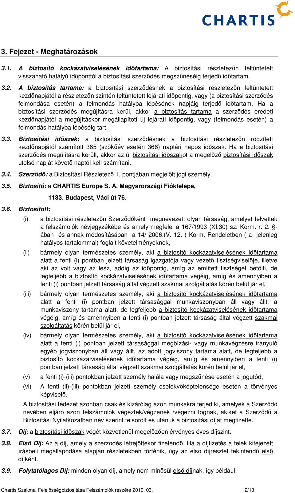 A biztosítás tartama: a biztosítási szerződésnek a biztosítási részletezőn feltüntetett kezdőnapjától a részletezőn szintén feltüntetett lejárati időpontig, vagy (a biztosítási szerződés felmondása