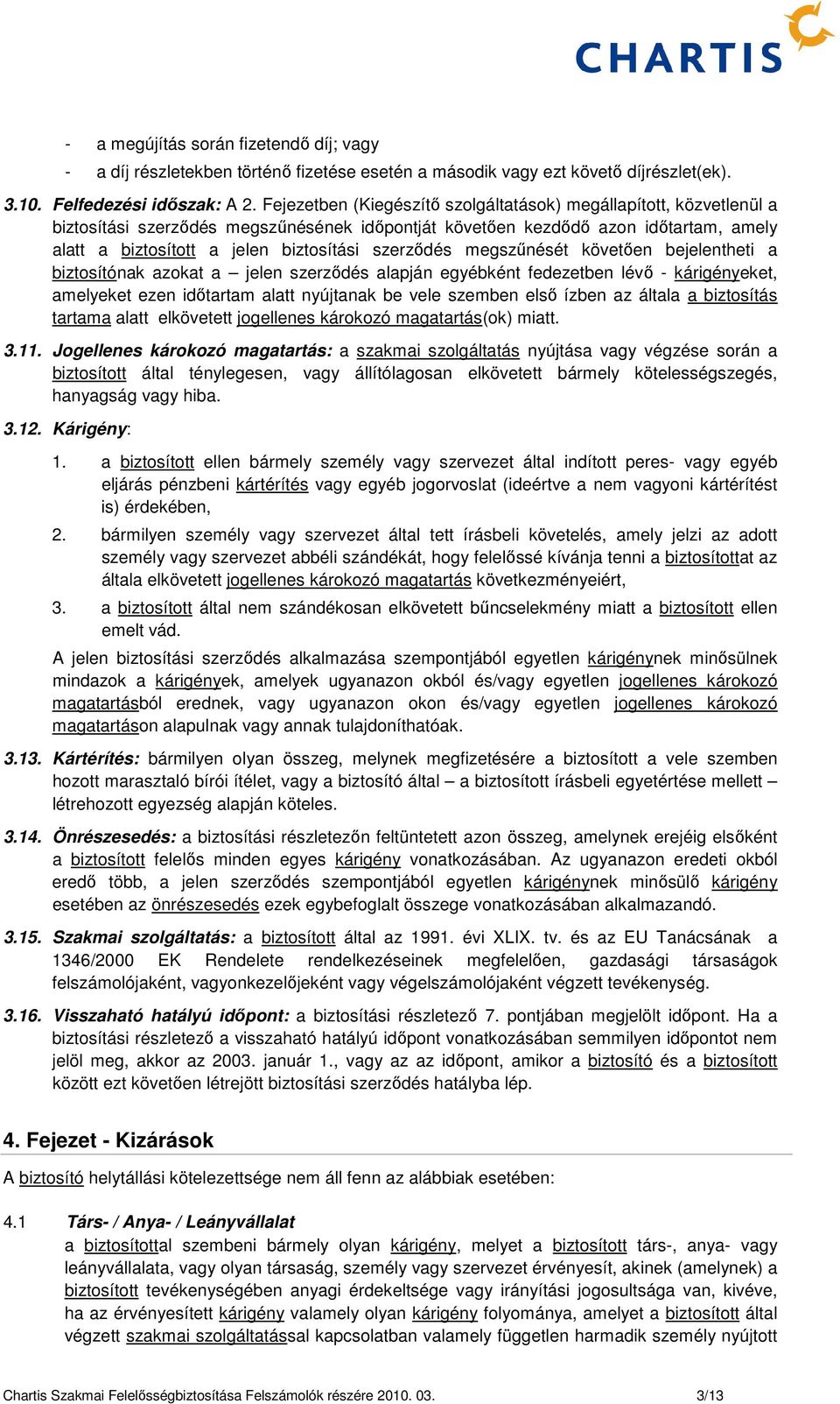 szerződés megszűnését követően bejelentheti a biztosítónak azokat a jelen szerződés alapján egyébként fedezetben lévő - kárigényeket, amelyeket ezen időtartam alatt nyújtanak be vele szemben első