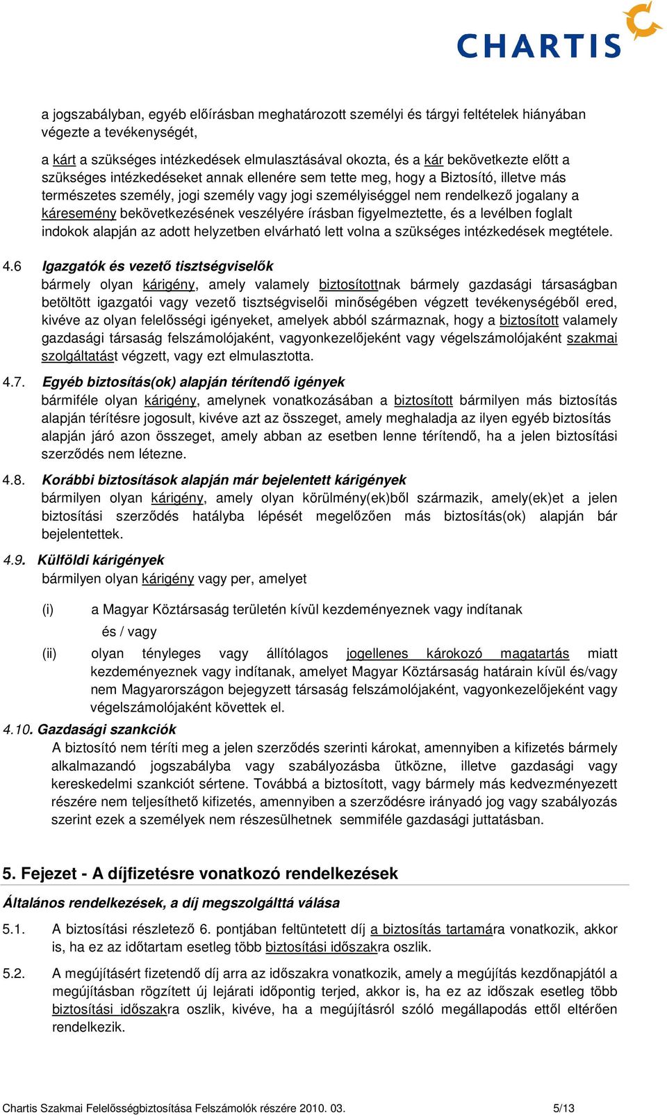veszélyére írásban figyelmeztette, és a levélben foglalt indokok alapján az adott helyzetben elvárható lett volna a szükséges intézkedések megtétele. 4.