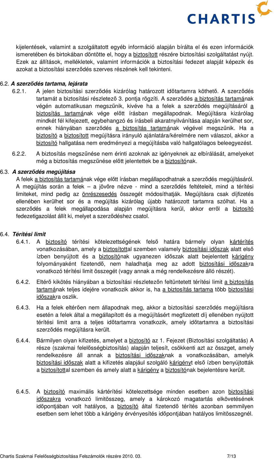 A jelen biztosítási szerződés kizárólag határozott időtartamra köthető. A szerződés tartamát a biztosítási részletező 3. pontja rögzíti.