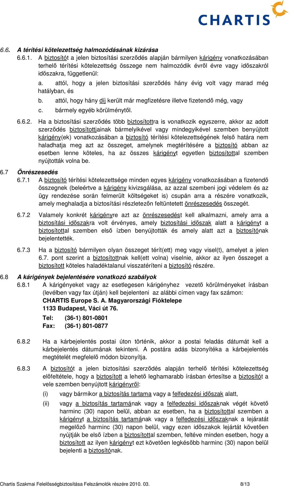 attól, hogy a jelen biztosítási szerződés hány évig volt vagy marad még hatályban, és b. attól, hogy hány díj került már megfizetésre illetve fizetendő még, vagy c. bármely egyéb körülménytől. 6.6.2.