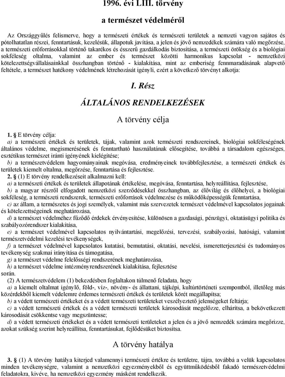 javítása, a jelen és jövő nemzedékek számára való megőrzése, a természeti erőforrásokkal történő takarékos és ésszerű gazdálkodás biztosítása, a természeti örökség és a biológiai sokféleség oltalma,