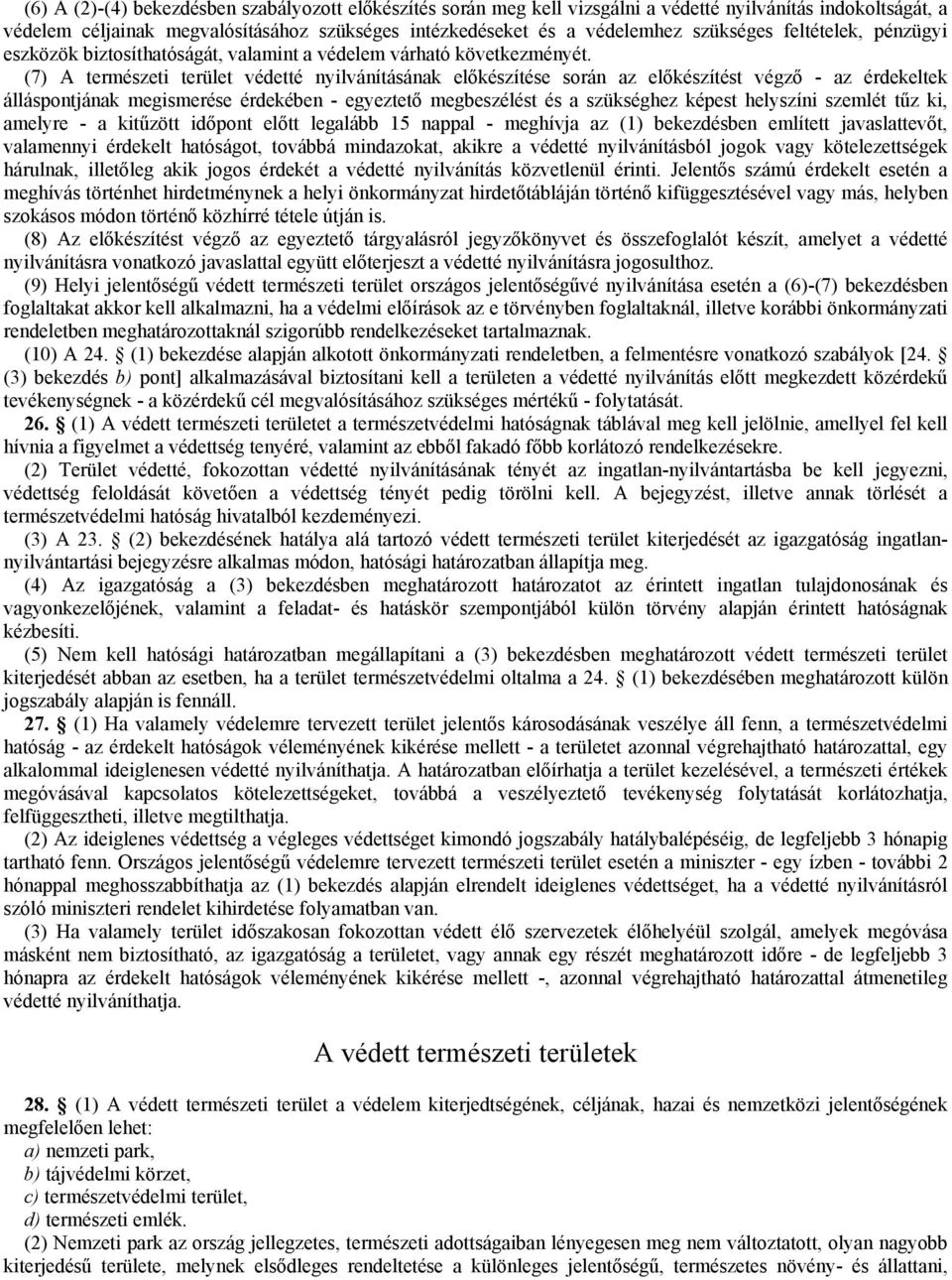 (7) A természeti terület védetté nyilvánításának előkészítése során az előkészítést végző - az érdekeltek álláspontjának megismerése érdekében - egyeztető megbeszélést és a szükséghez képest