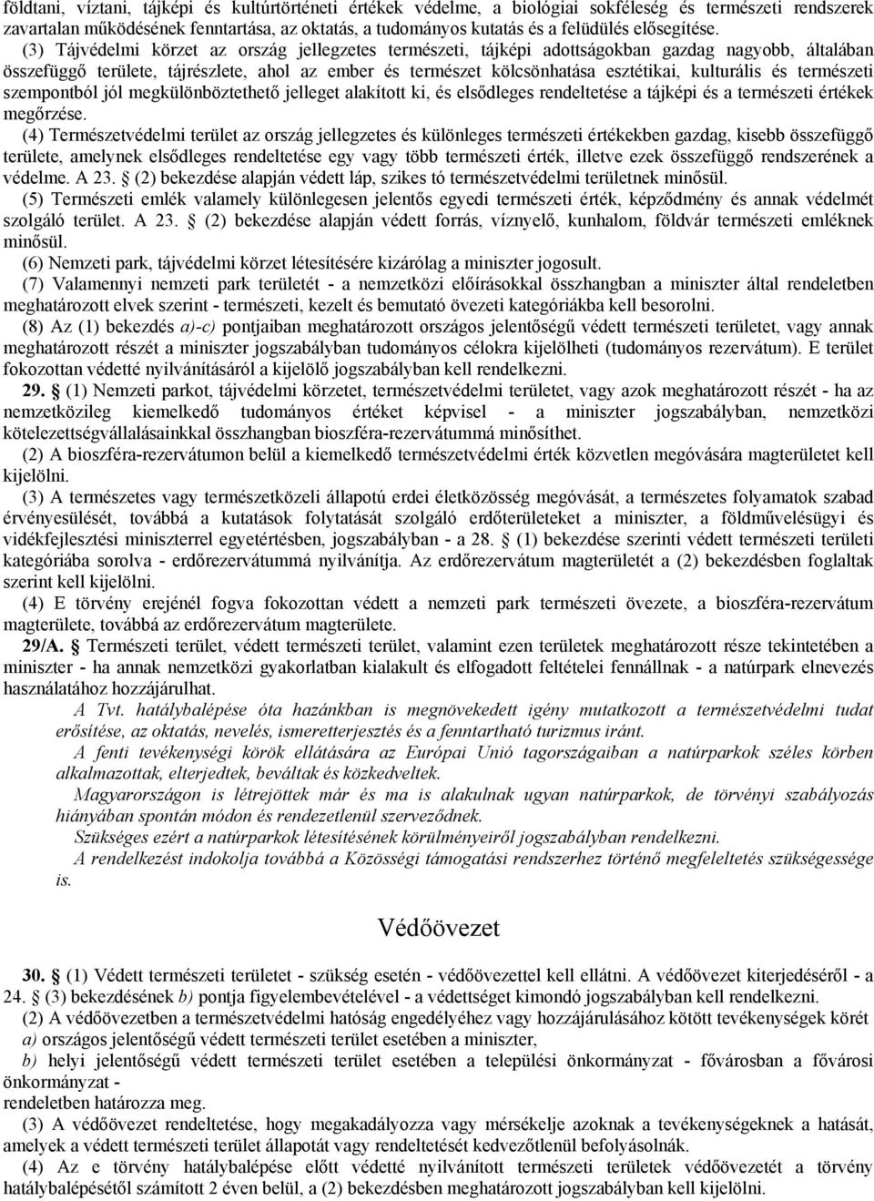 (3) Tájvédelmi körzet az ország jellegzetes természeti, tájképi adottságokban gazdag nagyobb, általában összefüggő területe, tájrészlete, ahol az ember és természet kölcsönhatása esztétikai,